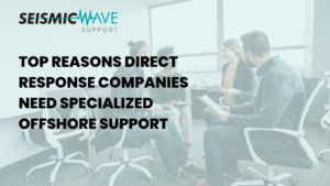 Top Reasons Direct Response Companies Need Specialized Offshore Support